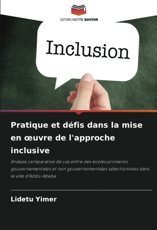 Pratique et défis dans la mise en œuvre de l'approche inclusive: Analyse comparative de cas entre des écoles primaires gouvernementales et non ... sélectionnées dans la ville d'Addis-Abeba - Image 1