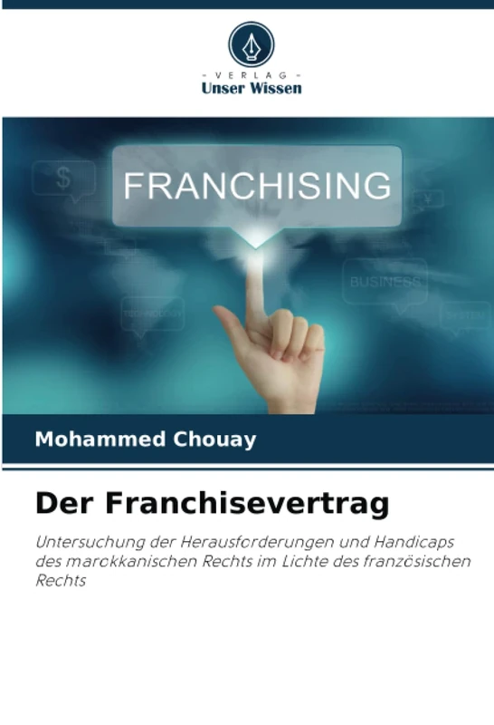 Der Franchisevertrag: Untersuchung der Herausforderungen und Handicaps des marokkanischen Rechts im Lichte des französischen Rechts