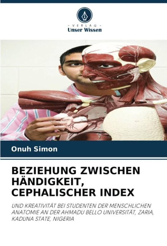 BEZIEHUNG ZWISCHEN HÄNDIGKEIT, CEPHALISCHER INDEX: UND KREATIVITÄT BEI STUDENTEN DER MENSCHLICHEN ANATOMIE AN DER AHMADU BELLO UNIVERSITÄT, ZARIA, KADUNA STATE, NIGERIA - Image 1