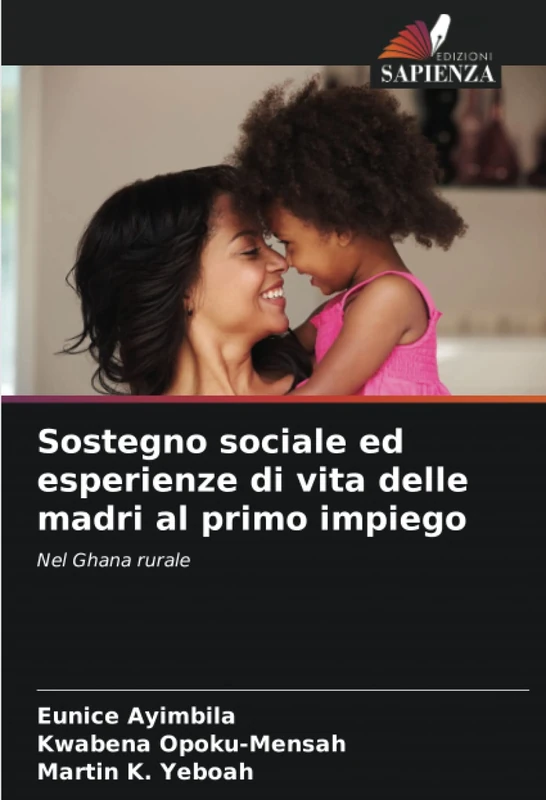 Sostegno sociale ed esperienze di vita delle madri al primo impiego: Nel Ghana rurale