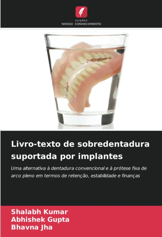 Livro-texto de sobredentadura suportada por implantes: Uma alternativa à dentadura convencional e à prótese fixa de arco pleno em termos de retenção, estabilidade e finanças