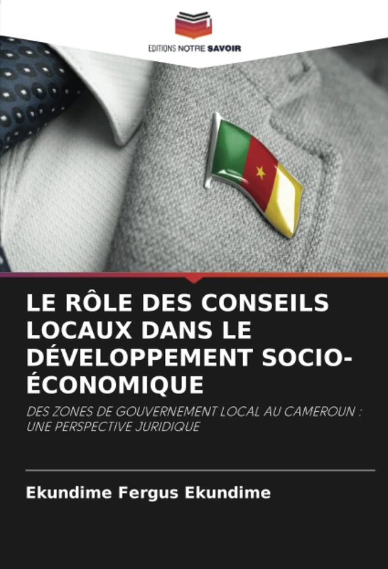 LE RÔLE DES CONSEILS LOCAUX DANS LE DÉVELOPPEMENT SOCIO-ÉCONOMIQUE: DES ZONES DE GOUVERNEMENT LOCAL AU CAMEROUN : UNE PERSPECTIVE JURIDIQUE - Image 1