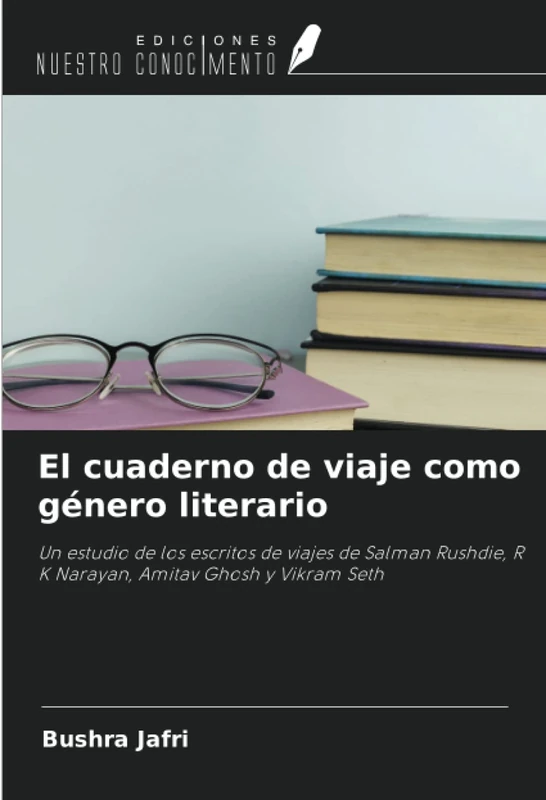 El cuaderno de viaje como género literario: Un estudio de los escritos de viajes de Salman Rushdie, R K Narayan, Amitav Ghosh y Vikram Seth