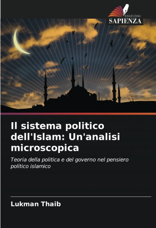 Il sistema politico dell'Islam: Un'analisi microscopica: Teoria della politica e del governo nel pensiero politico islamico