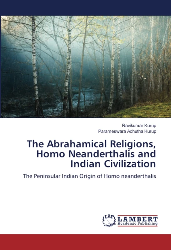 The Abrahamical Religions, Homo Neanderthalis and Indian Civilization: The Peninsular Indian Origin of Homo neanderthalis