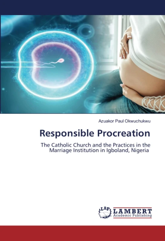 Responsible Procreation: The Catholic Church and the Practices in the Marriage Institution in Igboland, Nigeria