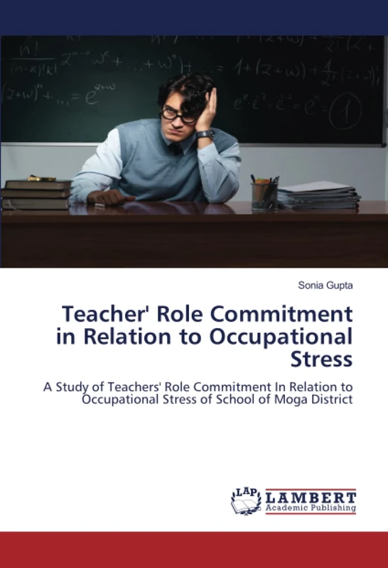 Teacher' Role Commitment in Relation to Occupational Stress: A Study of Teachers' Role Commitment In Relation to Occupational Stress of School of Moga District