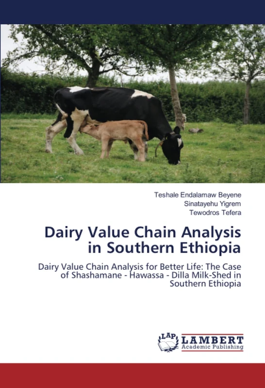 Dairy Value Chain Analysis in Southern Ethiopia: Dairy Value Chain Analysis for Better Life: The Case of Shashamane - Hawassa - Dilla Milk-Shed in Southern Ethiopia