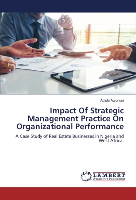 Impact Of Strategic Management Practice On Organizational Performance: A Case Study of Real Estate Businesses in Nigeria and West Africa.