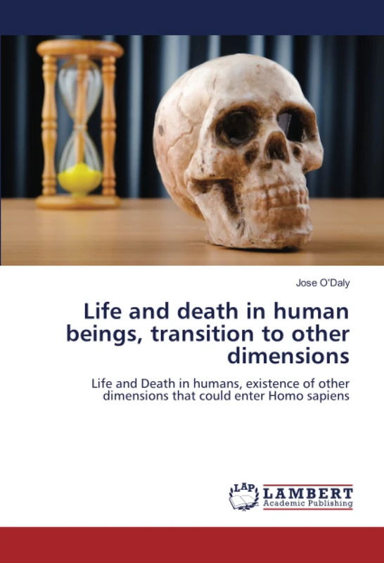 Life and death in human beings, transition to other dimensions: Life and Death in humans, existence of other dimensions that could enter Homo sapiens