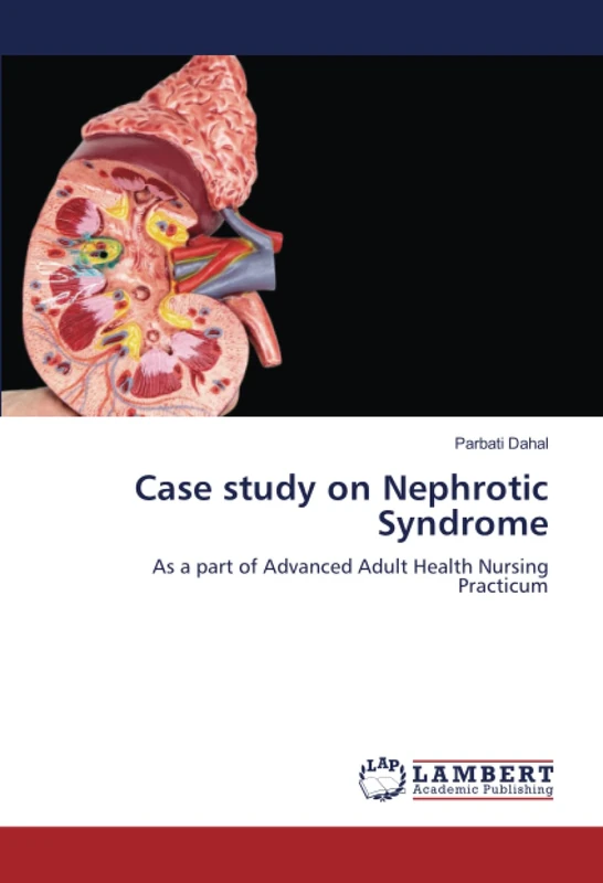 Case study on Nephrotic Syndrome: As a part of Advanced Adult Health Nursing Practicum