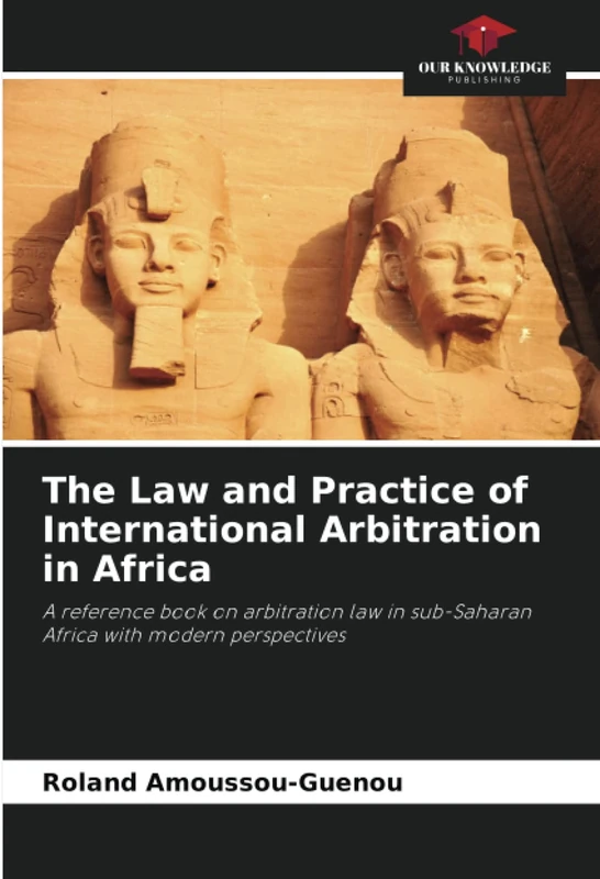 The Law and Practice of International Arbitration in Africa: A reference book on arbitration law in sub-Saharan Africa with modern perspectives