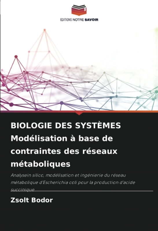 BIOLOGIE DES SYSTÈMES Modélisation à base de contraintes des réseaux métaboliques: Analysein silico, modélisation et ingénierie du réseau métabolique ... coli pour la production d'acide succinique - Image 1
