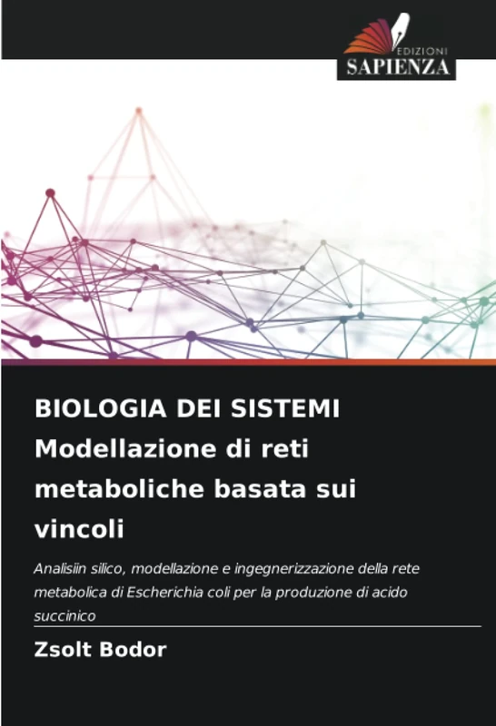 BIOLOGIA DEI SISTEMI Modellazione di reti metaboliche basata sui vincoli: Analisiin silico, modellazione e ingegnerizzazione della rete metabolica di ... coli per la produzione di acido succinico