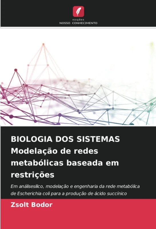 BIOLOGIA DOS SISTEMAS Modelação de redes metabólicas baseada em restrições: Em análisesilico, modelação e engenharia da rede metabólica de Escherichia coli para a produção de ácido succínico