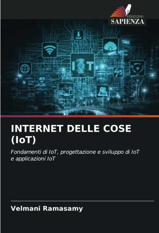 INTERNET DELLE COSE (IoT): Fondamenti di IoT, progettazione e sviluppo di IoT e applicazioni IoT