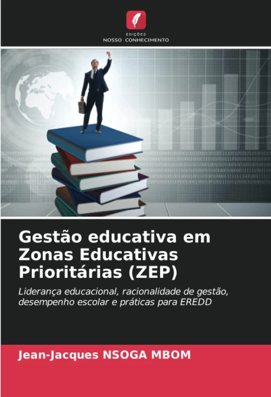 Gestão educativa em Zonas Educativas Prioritárias (ZEP): Liderança educacional, racionalidade de gestão, desempenho escolar e práticas para EREDD