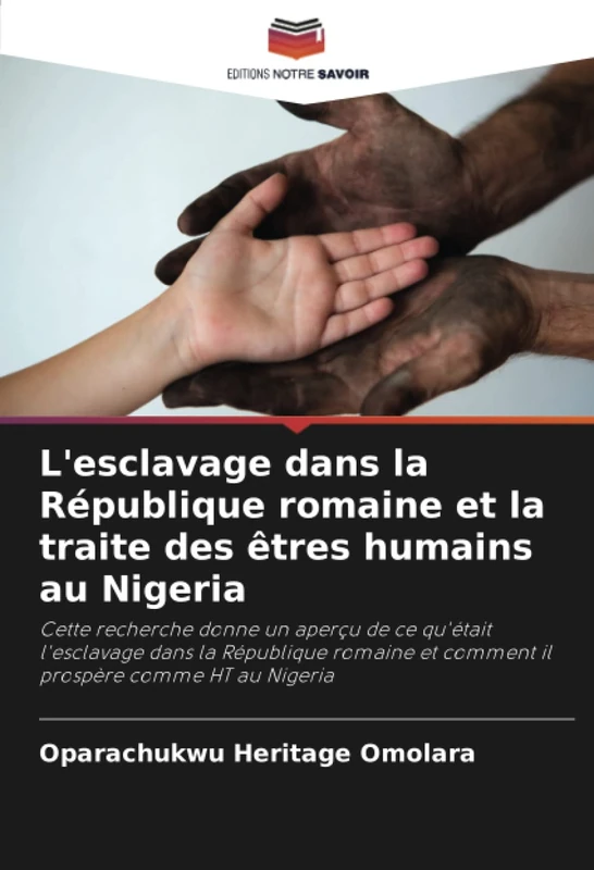 L'esclavage dans la République romaine et la traite des êtres humains au Nigeria: Cette recherche donne un aperçu de ce qu'était l'esclavage dans la ... et comment il prospère comme HT au Nigeria