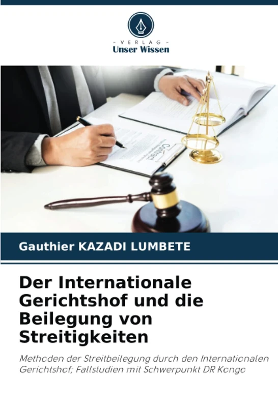 Der Internationale Gerichtshof und die Beilegung von Streitigkeiten: Methoden der Streitbeilegung durch den Internationalen Gerichtshof; Fallstudien mit Schwerpunkt DR Kongo