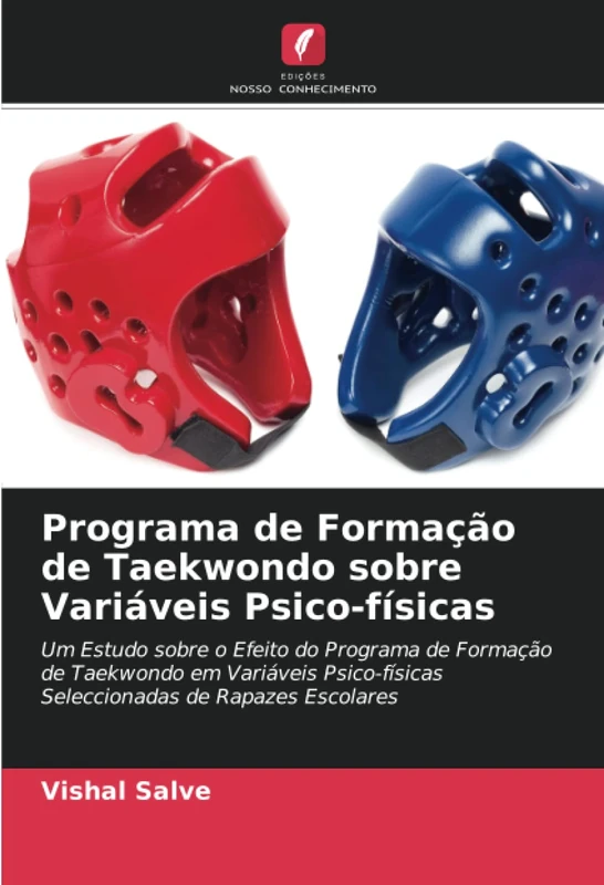 Programa de Formação de Taekwondo sobre Variáveis Psico-físicas: Um Estudo sobre o Efeito do Programa de Formação de Taekwondo em Variáveis Psico-físicas Seleccionadas de Rapazes Escolares