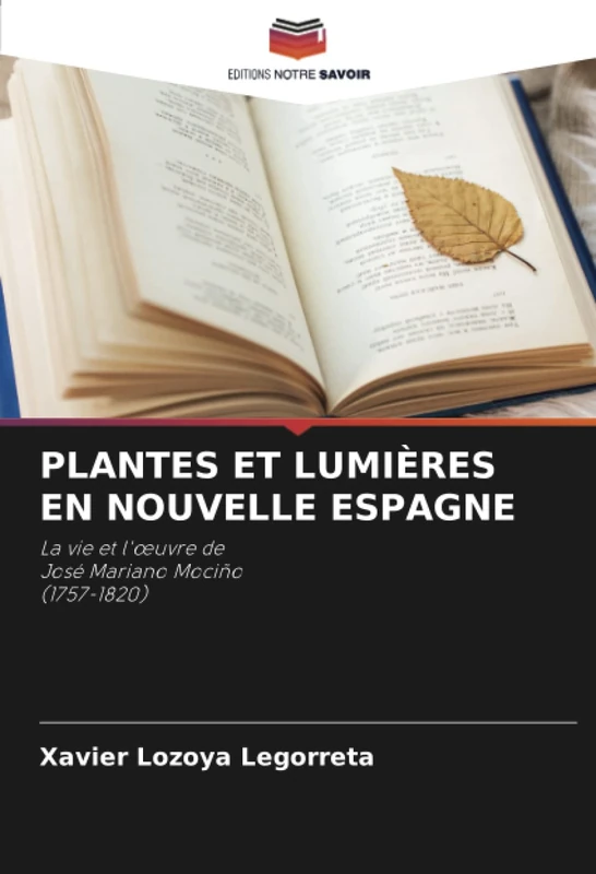 PLANTES ET LUMIÈRES EN NOUVELLE ESPAGNE: La vie et l'œuvre de José Mariano Mociño (1757-1820)