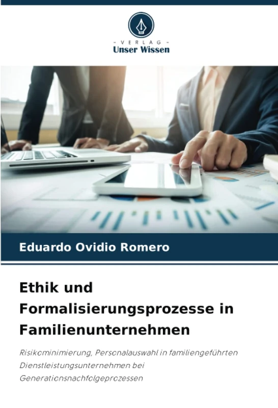 Ethik und Formalisierungsprozesse in Familienunternehmen: Risikominimierung, Personalauswahl in familiengeführten Dienstleistungsunternehmen bei Generationsnachfolgeprozessen