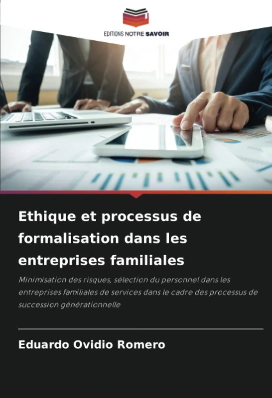 Ethique et processus de formalisation dans les entreprises familiales: Minimisation des risques, sélection du personnel dans les entreprises ... des processus de succession générationnelle
