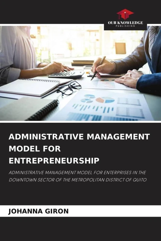 ADMINISTRATIVE MANAGEMENT MODEL FOR ENTREPRENEURSHIP: ADMINISTRATIVE MANAGEMENT MODEL FOR ENTERPRISES IN THE DOWNTOWN SECTOR OF THE METROPOLITAN DISTRICT OF QUITO