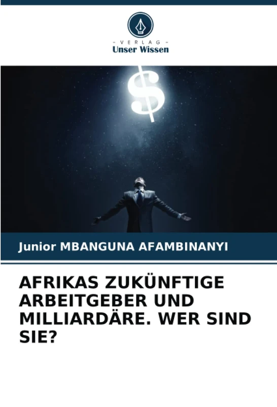 AFRIKAS ZUKÜNFTIGE ARBEITGEBER UND MILLIARDÄRE. WER SIND SIE?