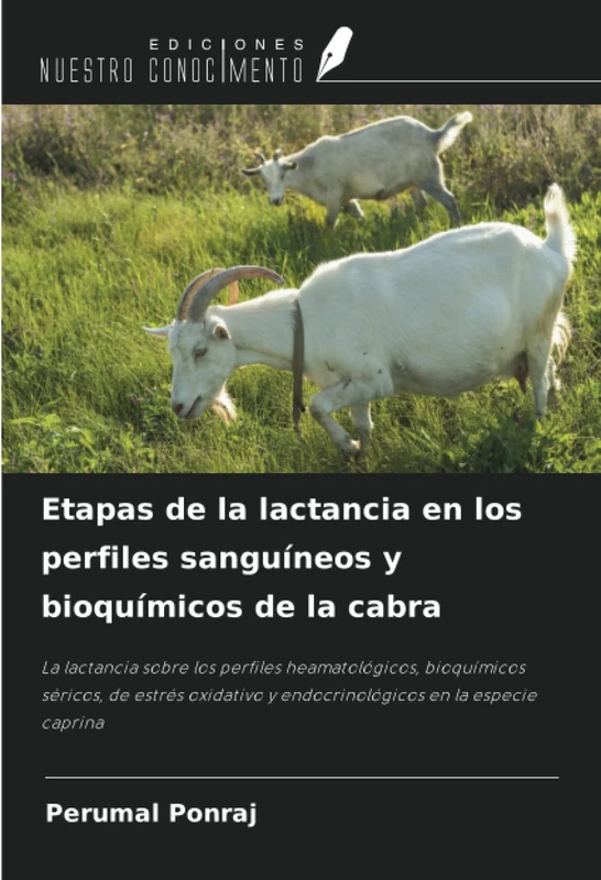 Etapas de la lactancia en los perfiles sanguíneos y bioquímicos de la cabra: La lactancia sobre los perfiles heamatológicos, bioquímicos séricos, de ... y endocrinológicos en la especie caprina