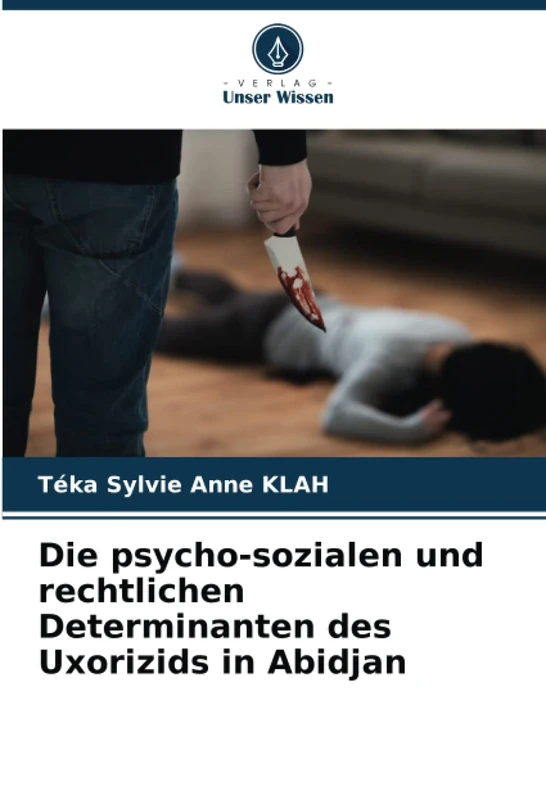 Die psycho-sozialen und rechtlichen Determinanten des Uxorizids in Abidjan
