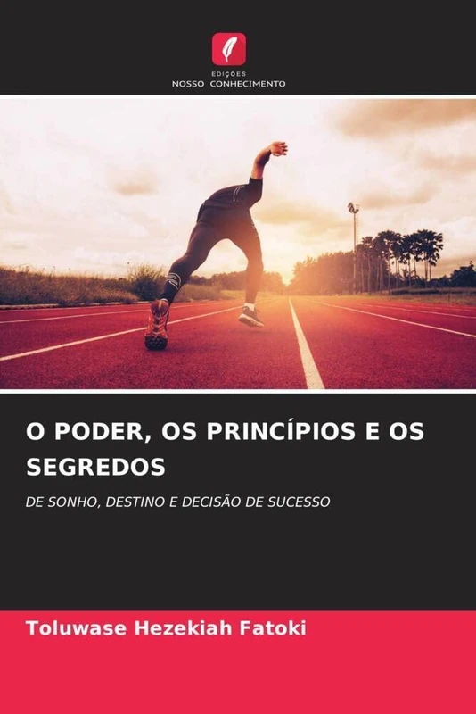 O PODER, OS PRINCÍPIOS E OS SEGREDOS: DE SONHO, DESTINO E DECISÃO DE SUCESSO