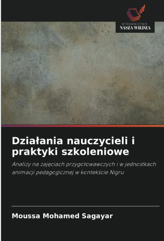 Działania nauczycieli i praktyki szkoleniowe: Analizy na zajęciach przygotowawczych i w jednostkach animacji pedagogicznej w kontekście Nigru
