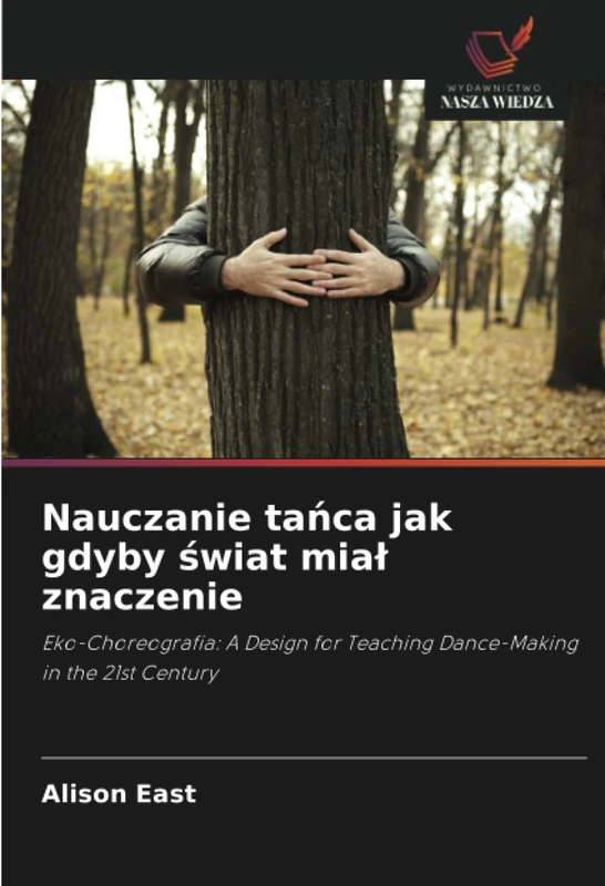 Nauczanie tańca jak gdyby świat miał znaczenie: Eko-Choreografia: A Design for Teaching Dance-Making in the 21st Century - Image 1