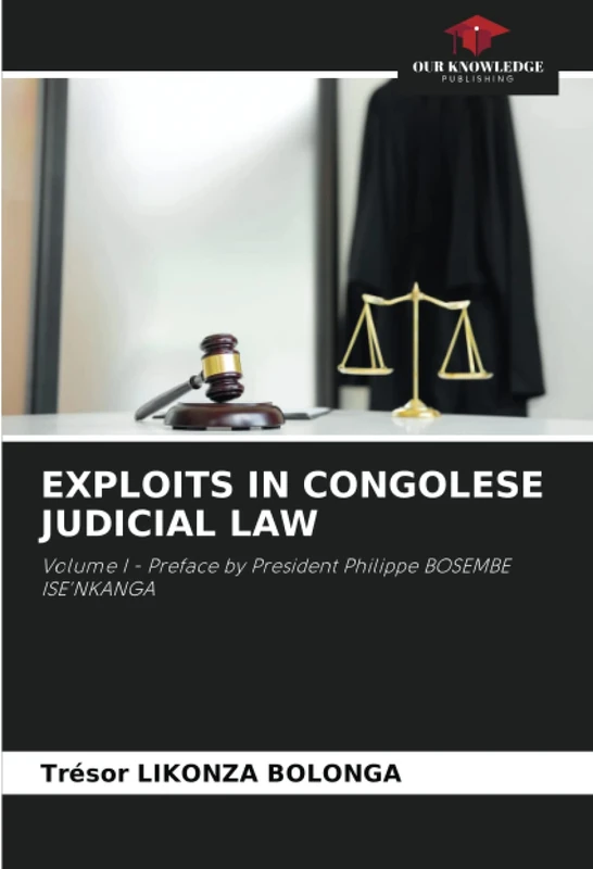 EXPLOITS IN CONGOLESE JUDICIAL LAW: Volume I - Preface by President Philippe BOSEMBE ISE'NKANGA