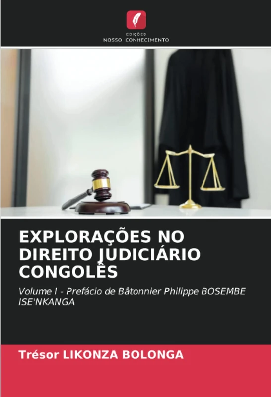 EXPLORAÇÕES NO DIREITO JUDICIÁRIO CONGOLÊS: Volume I - Prefácio de Bâtonnier Philippe BOSEMBE ISE'NKANGA
