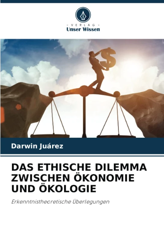 DAS ETHISCHE DILEMMA ZWISCHEN ÖKONOMIE UND ÖKOLOGIE: Erkenntnistheoretische Überlegungen