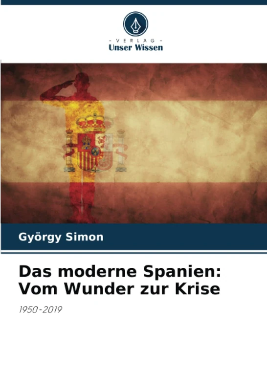 Das moderne Spanien: Vom Wunder zur Krise: 1950-2019