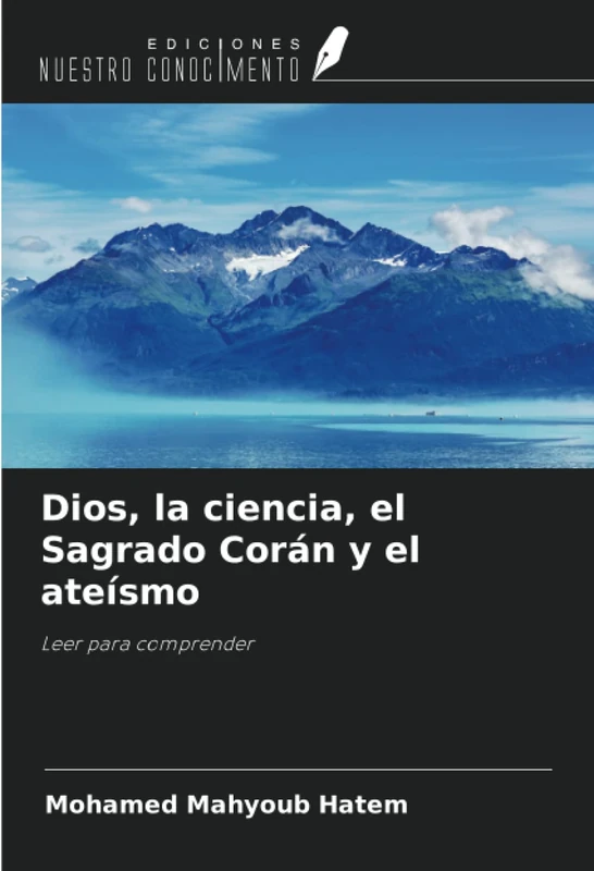 Dios, la ciencia, el Sagrado Corán y el ateísmo: Leer para comprender