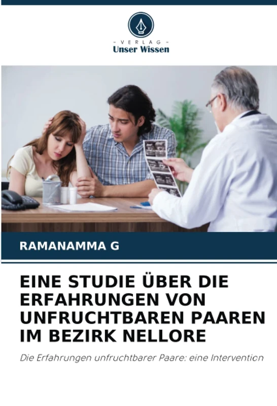 EINE STUDIE ÜBER DIE ERFAHRUNGEN VON UNFRUCHTBAREN PAAREN IM BEZIRK NELLORE: Die Erfahrungen unfruchtbarer Paare: eine Intervention