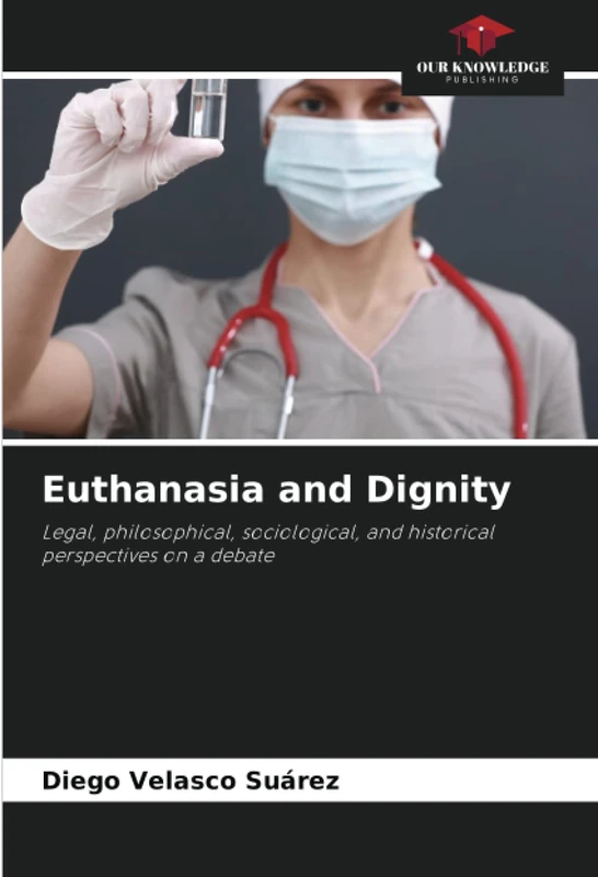 Euthanasia and Dignity: Legal, philosophical, sociological, and historical perspectives on a debate