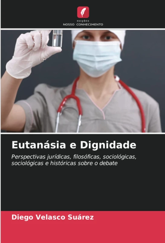 Eutanásia e Dignidade: Perspectivas jurídicas, filosóficas, sociológicas, sociológicas e históricas sobre o debate