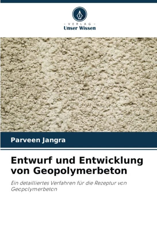 Entwurf und Entwicklung von Geopolymerbeton: Ein detailliertes Verfahren für die Rezeptur von Geopolymerbeton