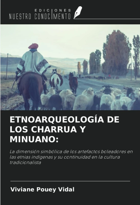 ETNOARQUEOLOGÍA DE LOS CHARRUA Y MINUANO:: La dimensión simbólica de los artefactos boleadores en las etnias indígenas y su continuidad en la cultura tradicionalista