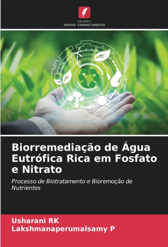 Biorremediação de Água Eutrófica Rica em Fosfato e Nitrato: Processo de Biotratamento e Bioremoção de Nutrientes