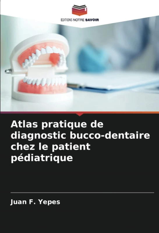 Atlas pratique de diagnostic bucco-dentaire chez le patient pédiatrique