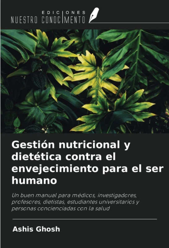 Gestión nutricional y dietética contra el envejecimiento para el ser humano: Un buen manual para médicos, investigadores, profesores, dietistas, ... y personas concienciadas con la salud