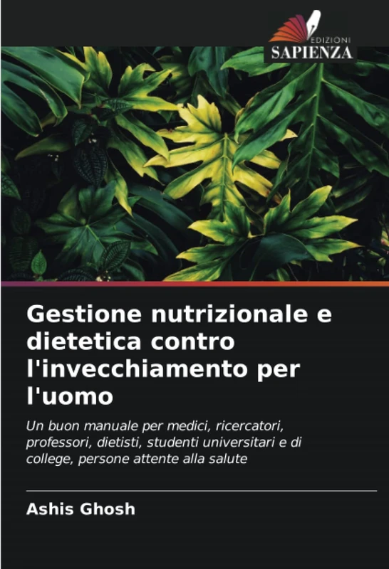 Gestione nutrizionale e dietetica contro l'invecchiamento per l'uomo: Un buon manuale per medici, ricercatori, professori, dietisti, studenti universitari e di college, persone attente alla salute