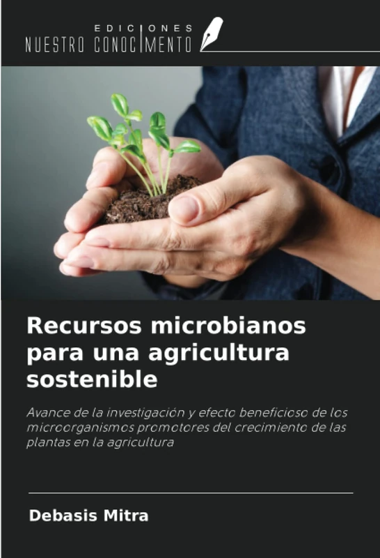 Recursos microbianos para una agricultura sostenible: Avance de la investigación y efecto beneficioso de los microorganismos promotores del crecimiento de las plantas en la agricultura