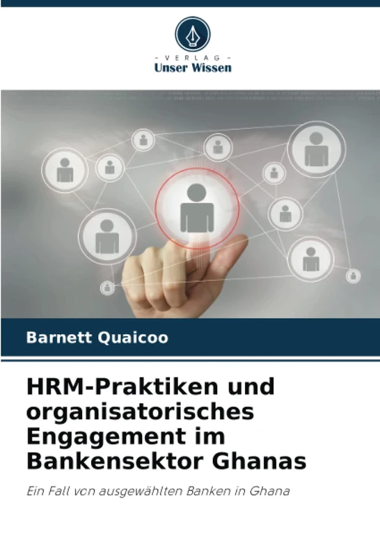 HRM-Praktiken und organisatorisches Engagement im Bankensektor Ghanas: Ein Fall von ausgewählten Banken in Ghana